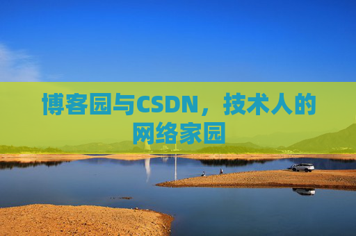 博客园与CSDN,技术人的网络家园 博客园与CSDN,技术人的网络家园